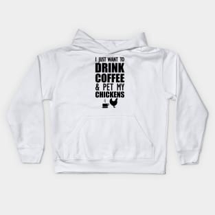 Coffee - I just want to drink coffee and pet my chickens Kids Hoodie